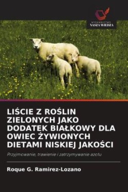 LISCIE Z ROSLIN ZIELONYCH JAKO DODATEK BIALKOWY DLA OWIEC  YWIONYCH DIETAMI NISKIEJ JAKOSCI