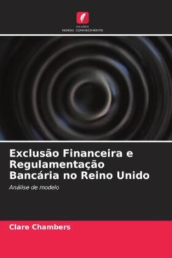 Exclusão Financeira e Regulamentação Bancária no Reino Unido