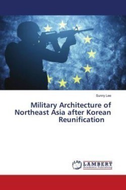 Military Architecture of Northeast Asia after Korean Reunification