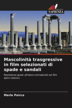 Mascolinità trasgressive in film selezionati di spade e sandali