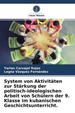 System von Aktivitäten zur Stärkung der politisch-ideologischen Arbeit von Schülern der 9. Klasse im kubanischen Geschichtsunterricht.