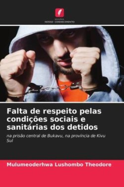 Falta de respeito pelas condições sociais e sanitárias dos detidos