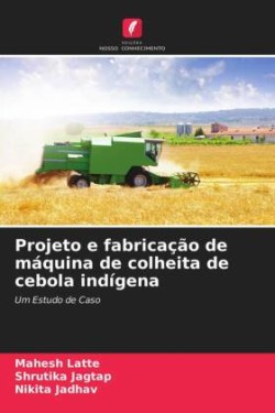 Projeto e fabricação de máquina de colheita de cebola indígena