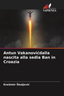 Antun Vakanovicdalla nascita alla sedia Ban in Croazia