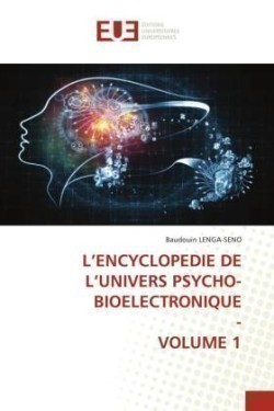 L'Encyclopedie de l'Univers Psycho-Bioelectronique - Volume 1