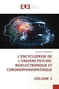 L'ENCYCLOPEDIE DE L'UNIVERS PSYCHO-BIOELECTRONIQUE ET CHROMOPHONOPATHIQUE - VOLUME 3