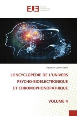 L'Encyclopédie de l'Univers Psycho-Bioelectronique Et Chromophonopathique - Volume 4