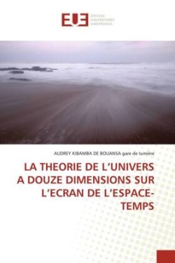 Theorie de l'Univers a Douze Dimensions Sur l'Ecran de l'Espace-Temps