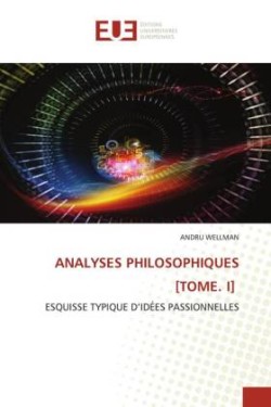 Analyses Philosophiques [Tome. I]