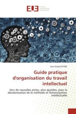 Guide pratique d'organisation du travail intellectuel