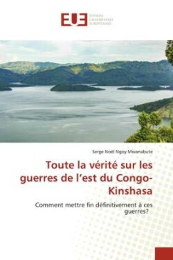 Toute la vérité sur les guerres de l'est du Congo-Kinshasa