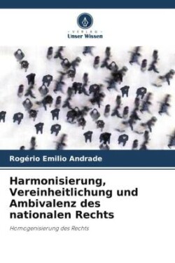 Harmonisierung, Vereinheitlichung und Ambivalenz des nationalen Rechts