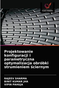 Projektowanie konfiguracji i parametryczna optymalizacja obróbki strumieniem ściernym