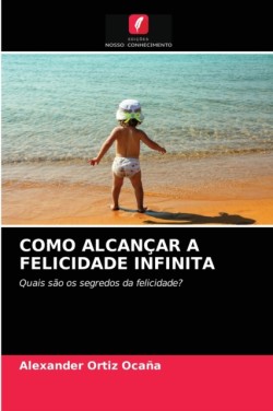 Como Alcançar a Felicidade Infinita