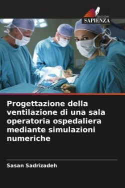 Progettazione della ventilazione di una sala operatoria ospedaliera mediante simulazioni numeriche