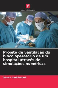 Projeto de ventilação do bloco operatório de um hospital através de simulações numéricas