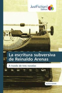 escritura subversiva de Reinaldo Arenas