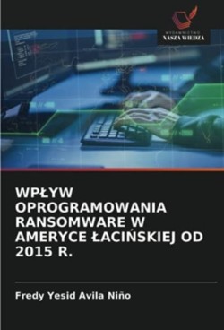 Wplyw Oprogramowania Ransomware W Ameryce LaciŃskiej Od 2015 R.