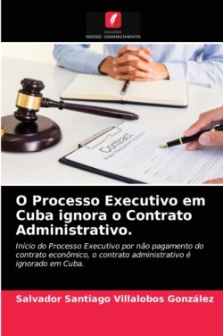 O Processo Executivo em Cuba ignora o Contrato Administrativo.