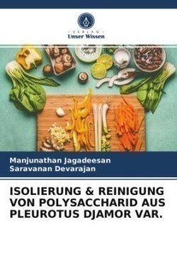 ISOLIERUNG & REINIGUNG VON POLYSACCHARID AUS PLEUROTUS DJAMOR VAR.