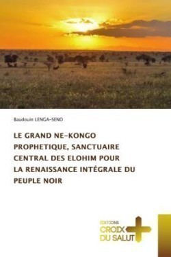 Grand Ne-Kongo Prophetique, Sanctuaire Central Des Elohim Pour La Renaissance Intégrale Du Peuple Noir