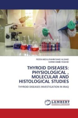 THYROID DISEASES: PHYSIOLOGICAL , MOLECULAR AND HISTOLOGICAL STUDIES