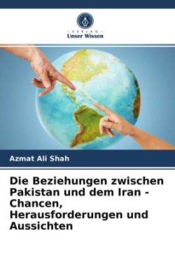 Beziehungen zwischen Pakistan und dem Iran - Chancen, Herausforderungen und Aussichten