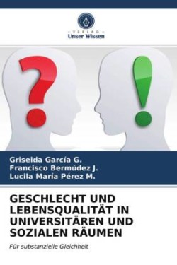 GESCHLECHT UND LEBENSQUALITÄT IN UNIVERSITÄREN UND SOZIALEN RÄUMEN