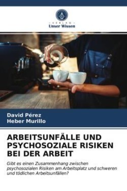 ARBEITSUNFÄLLE UND PSYCHOSOZIALE RISIKEN BEI DER ARBEIT