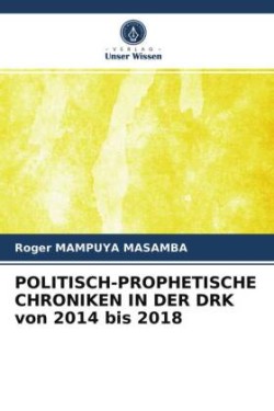 POLITISCH-PROPHETISCHE CHRONIKEN IN DER DRK von 2014 bis 2018