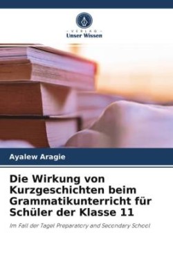 Wirkung von Kurzgeschichten beim Grammatikunterricht für Schüler der Klasse 11