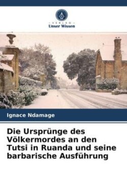 Ursprünge des Völkermordes an den Tutsi in Ruanda und seine barbarische Ausführung