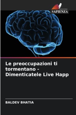 preoccupazioni ti tormentano - Dimenticatele Live Happ