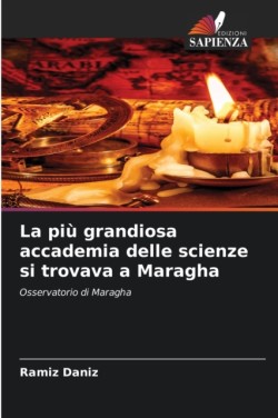 più grandiosa accademia delle scienze si trovava a Maragha