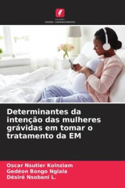 Determinantes da intenção das mulheres grávidas em tomar o tratamento da EM