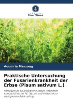 Praktische Untersuchung der Fusarienkrankheit der Erbse (Pisum sativum L.)