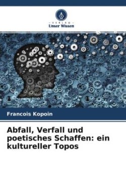 Abfall, Verfall und poetisches Schaffen ein kultureller Topos