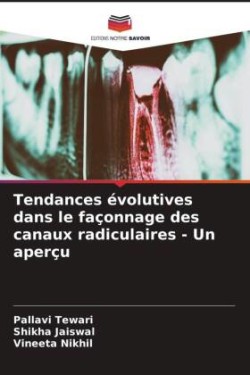 Tendances évolutives dans le façonnage des canaux radiculaires - Un aperçu