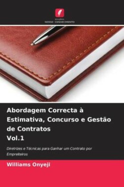 Abordagem Correcta à Estimativa, Concurso e Gestão de Contratos Vol.1