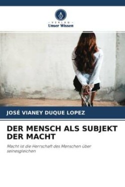 DER MENSCH ALS SUBJEKT DER MACHT