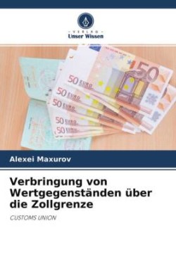 Verbringung von Wertgegenständen über die Zollgrenze