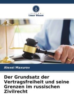 Der Grundsatz der Vertragsfreiheit und seine Grenzen im russischen Zivilrecht