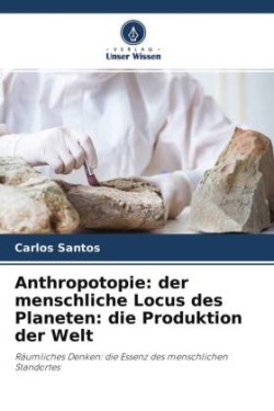 Anthropotopie: der menschliche Locus des Planeten: die Produktion der Welt