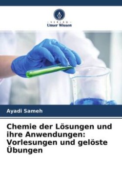 Chemie der Lösungen und ihre Anwendungen: Vorlesungen und gelöste Übungen