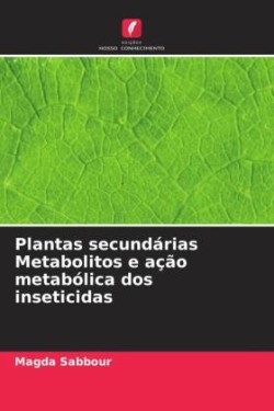 Plantas secundárias Metabolitos e ação metabólica dos inseticidas