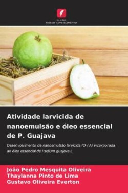 Atividade larvicida de nanoemulsão e óleo essencial de P. Guajava