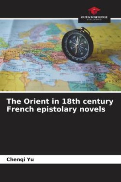 The Orient in 18th century French epistolary novels