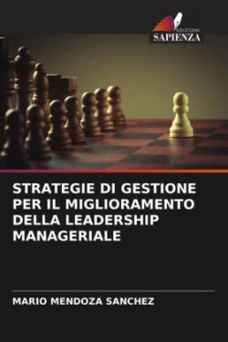 STRATEGIE DI GESTIONE PER IL MIGLIORAMENTO DELLA LEADERSHIP MANAGERIALE