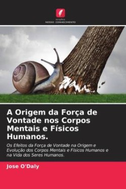 A Origem da Força de Vontade nos Corpos Mentais e Físicos Humanos.