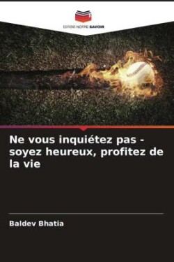 Ne vous inquiétez pas - soyez heureux, profitez de la vie